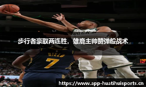 步行者豪取两连胜，雄鹿主帅赞弹般战术