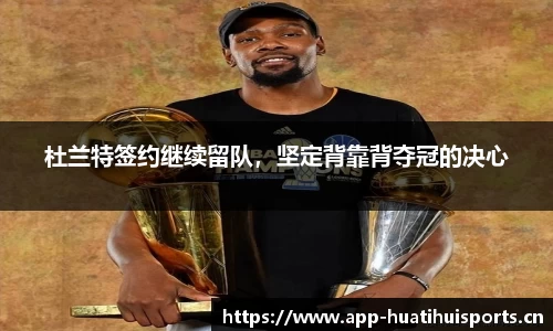杜兰特签约继续留队，坚定背靠背夺冠的决心