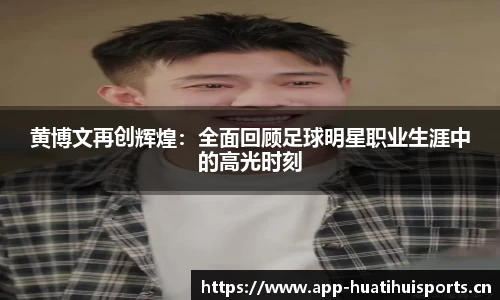 黄博文再创辉煌：全面回顾足球明星职业生涯中的高光时刻