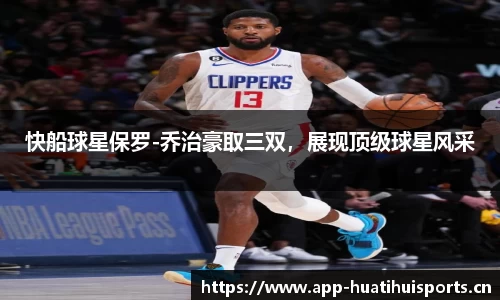 快船球星保罗-乔治豪取三双，展现顶级球星风采