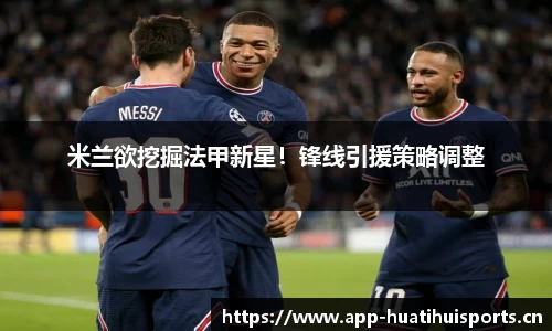 米兰欲挖掘法甲新星！锋线引援策略调整