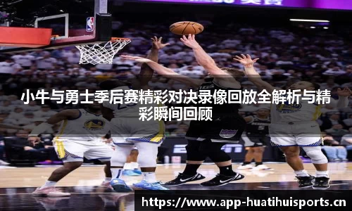 小牛与勇士季后赛精彩对决录像回放全解析与精彩瞬间回顾